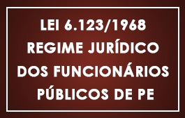 Lei 6.123/1968 Regime Jurídico dos Funcionários Públicos de PE - Art 01 ao 269